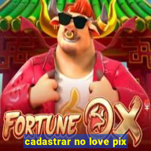 cadastrar no love pix